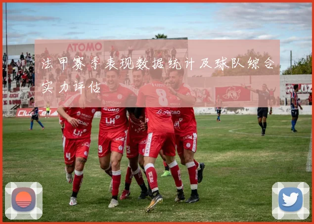 法甲赛季表现数据统计及球队综合实力评估