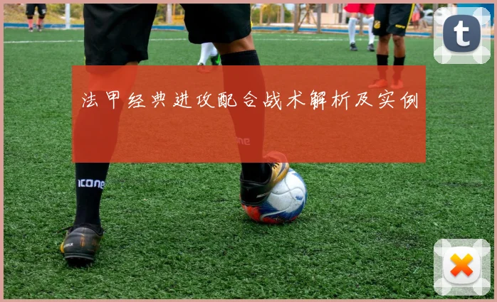 法甲经典进攻配合战术解析及实例